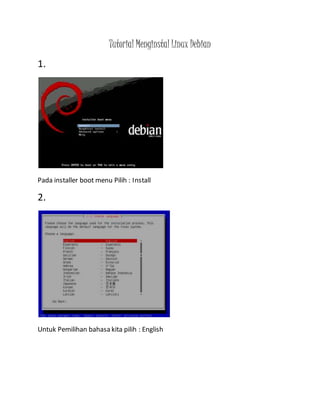Tutorial Menginstal Linux Debian
1.
Pada installer boot menu Pilih : Install
2.
Untuk Pemilihan bahasa kita pilih : English
 