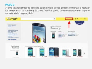PASO 3
3) Una vez registrado te abrirá la pagina inicial donde puedes comenzar a realizar
tus compra con tu nombre y tu clave. Verifica que tu usuario aparezca en la parte
superior de la pagina y listo.
 