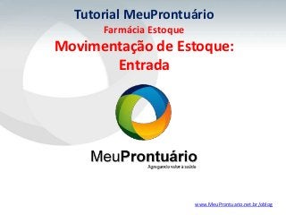 Tutorial MeuProntuário
      Farmácia Estoque
Movimentação de Estoque:
       Entrada




                         www.MeuProntuario.net.br/oblog
 