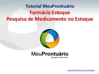 Tutorial MeuProntuário
          Farmácia Estoque
Pesquisa de Medicamento no Estoque




                         www.MeuProntuario.net.br/oblog
 