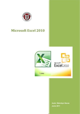 Microsoft Excel 2010




                       Autor: Mairobyn Navas
                       Junio 2011
 