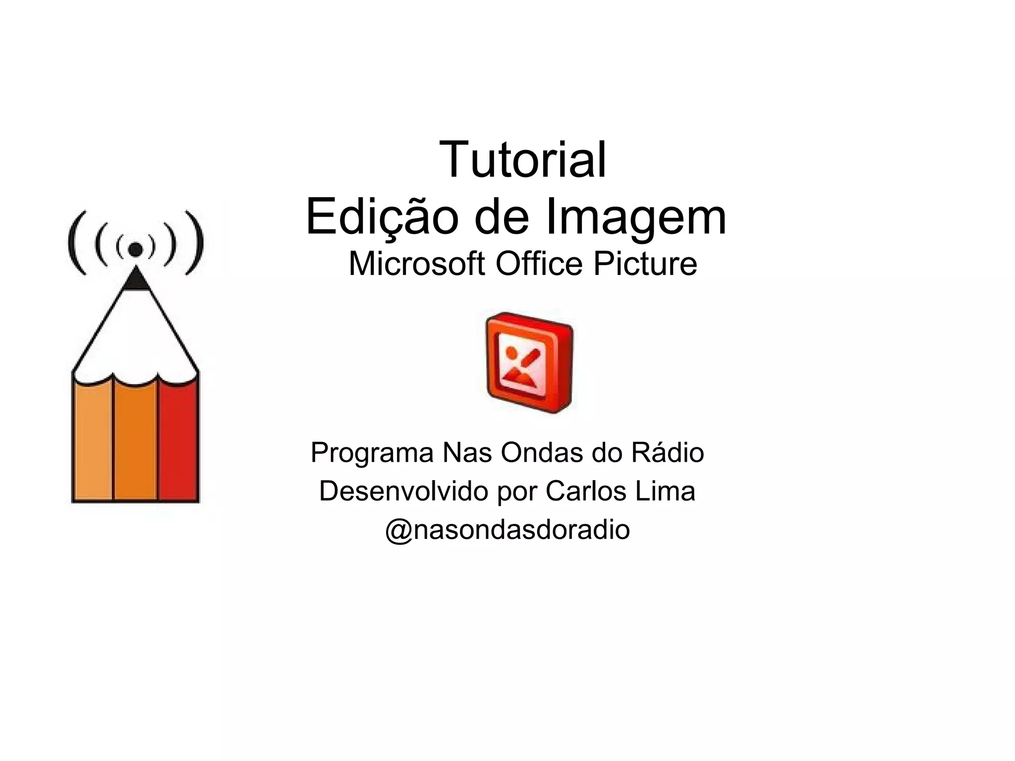 Tutorial Edição de Imagem  Microsoft Office Picture Programa Nas Ondas do Rádio Desenvolvido por Carlos Lima @nasondasdoradio 