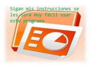 Sigan mis instrucciones se
les será muy fácil usar
este programa
 