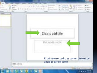 El primero recuadro es para el titulo el de
abajo es para el texto
 
