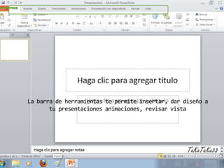 La barra de herramientas te permite insertar, dar diseño a
       tu presentaciones animaciones, revisar vista
 