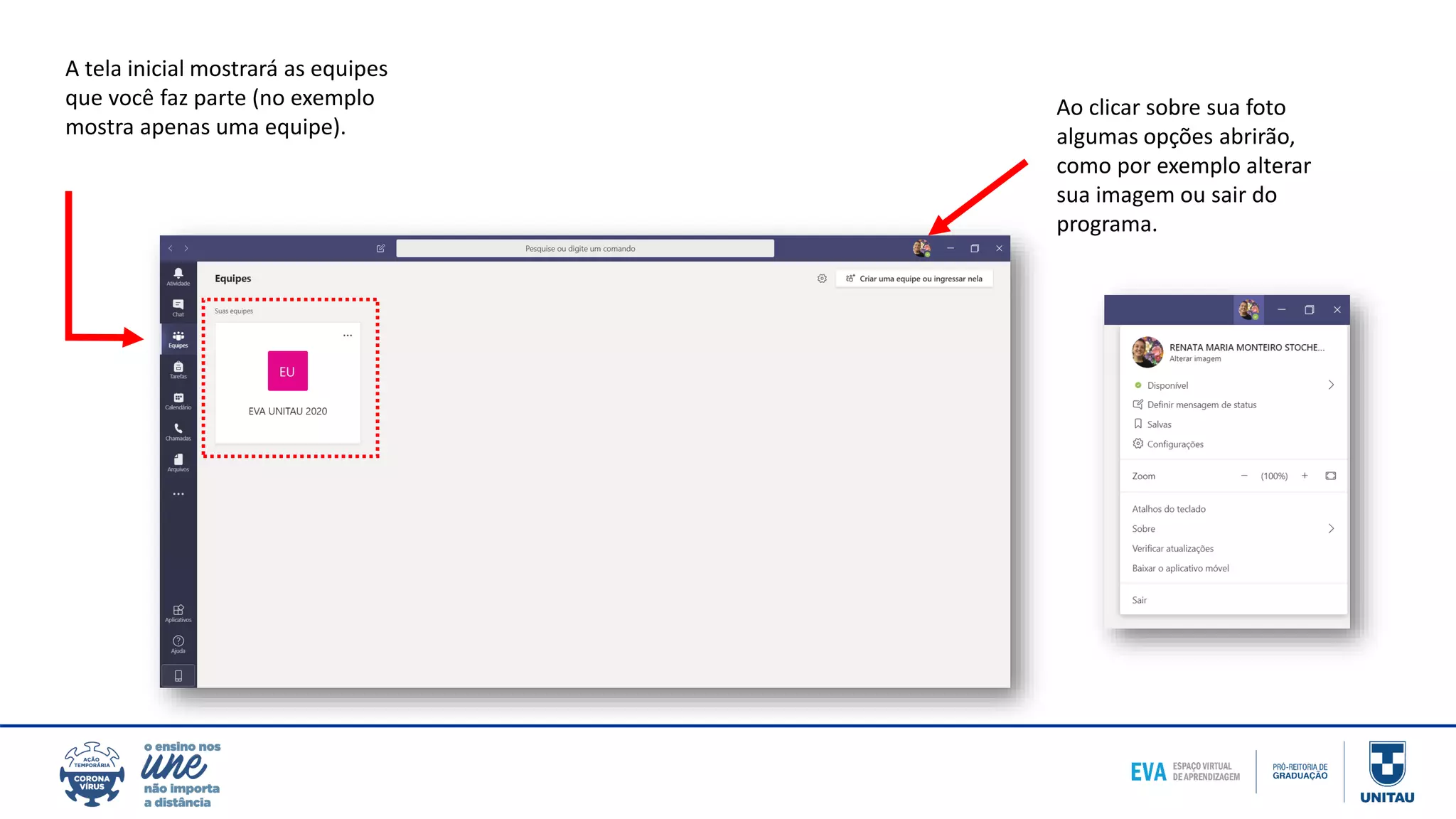 A tela inicial mostrará as equipes
que você faz parte (no exemplo
mostra apenas uma equipe).
Ao clicar sobre sua foto
algumas opções abrirão,
como por exemplo alterar
sua imagem ou sair do
programa.
 