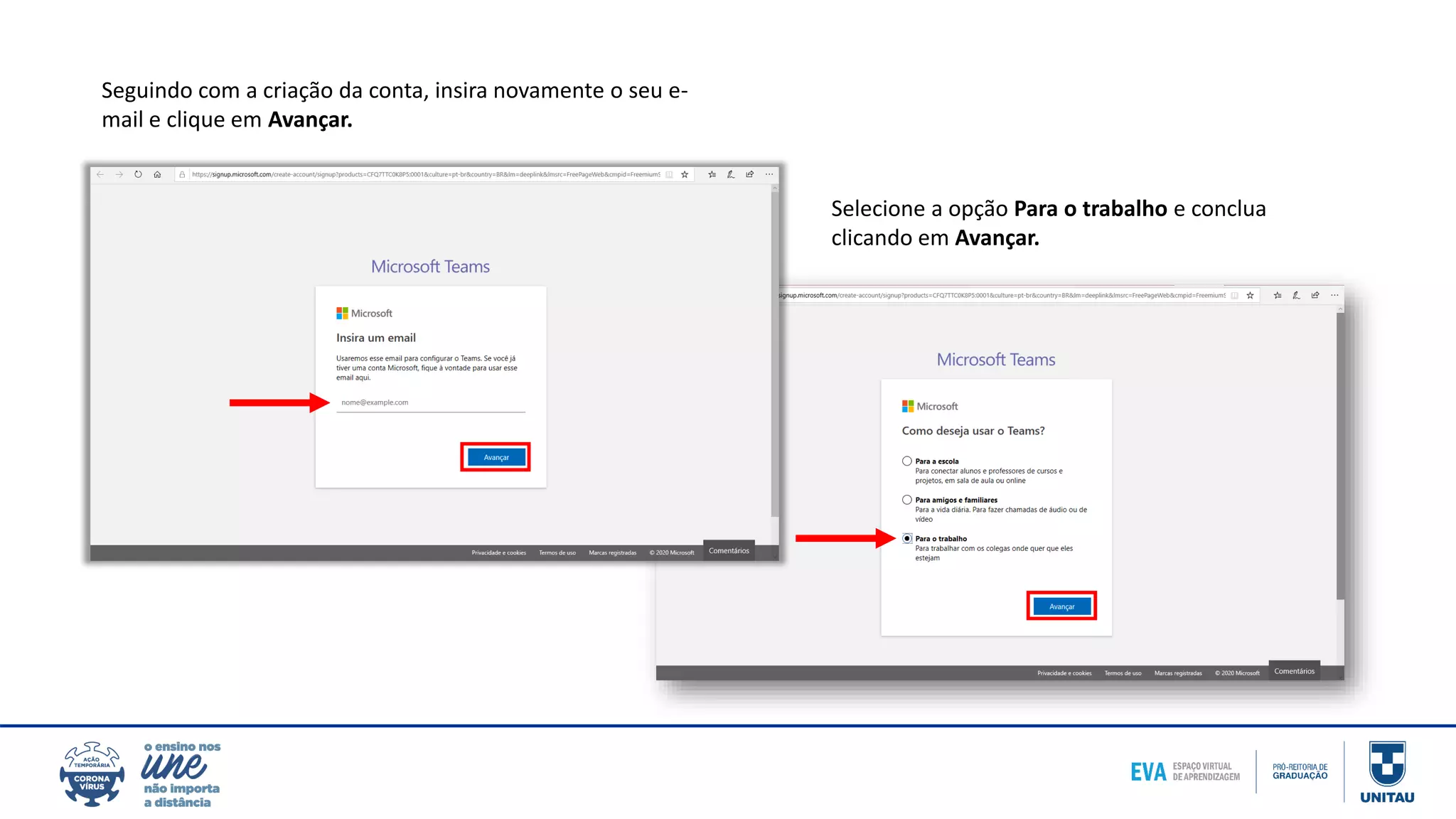 Seguindo com a criação da conta, insira novamente o seu e-
mail e clique em Avançar.
Selecione a opção Para o trabalho e conclua
clicando em Avançar.
 