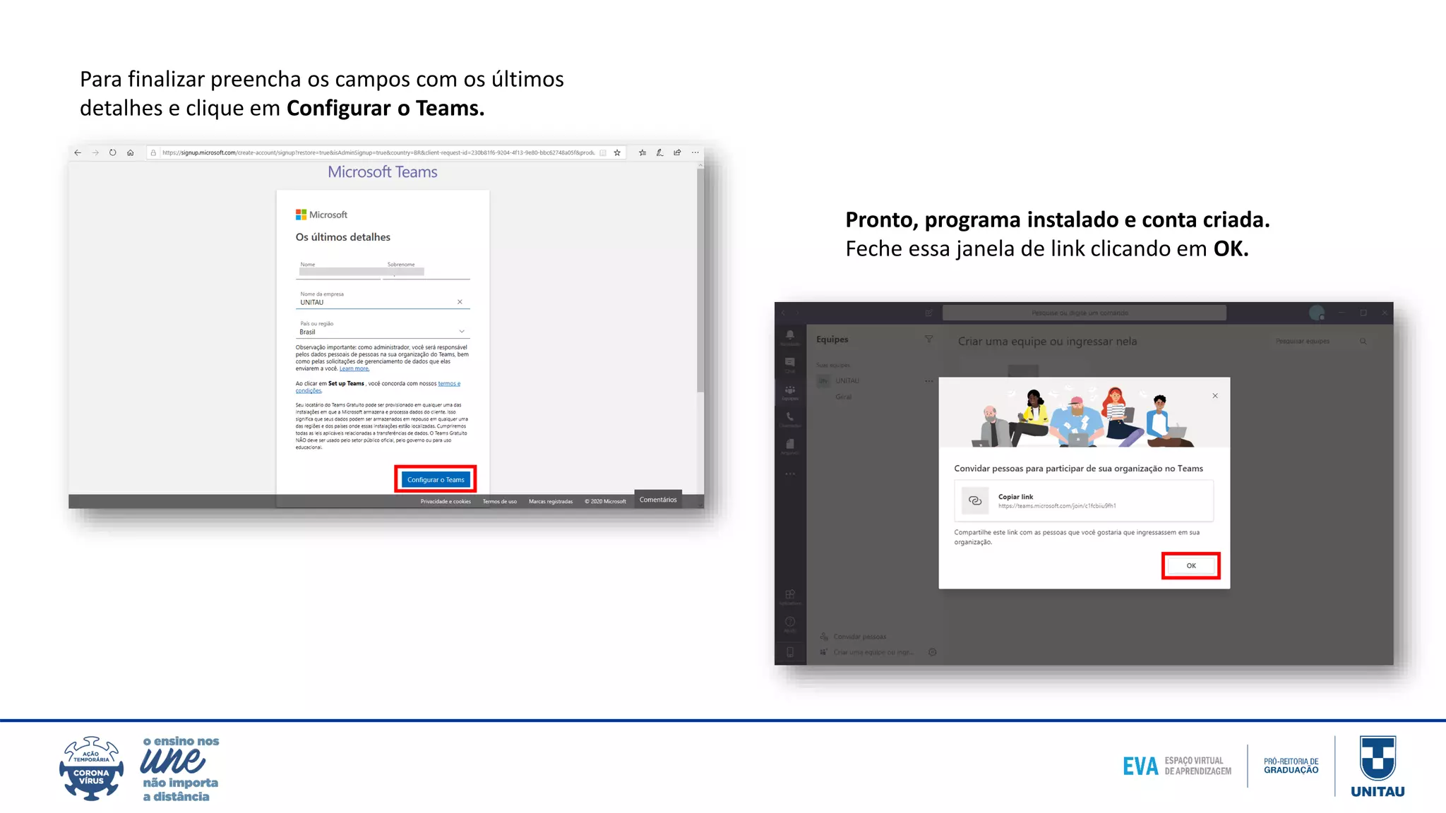 Para finalizar preencha os campos com os últimos
detalhes e clique em Configurar o Teams.
Pronto, programa instalado e conta criada.
Feche essa janela de link clicando em OK.
 