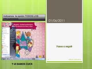 Pasos a seguir01/06/2011william valbuena4Indicamos  la opción TODOS LOS PROGRAMASY LE DAMOS CLICK
