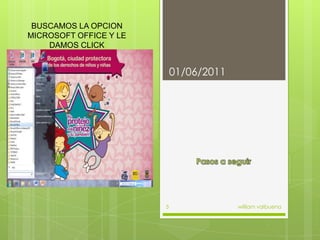 Pasos a seguir01/06/2011william valbuena5BUSCAMOS LA OPCION MICROSOFT OFFICE Y LE DAMOS CLICK