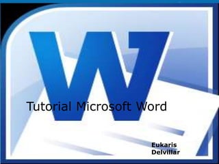 Tutorial Microsoft Word

                    Eukaris
                    Delvillar
 