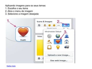 Aplicando imagens para os seus temas:
1. Escolha o seu tema
2. Abra o menu de imagem
3. Selecione a imagem desejada

Saiba mais

 