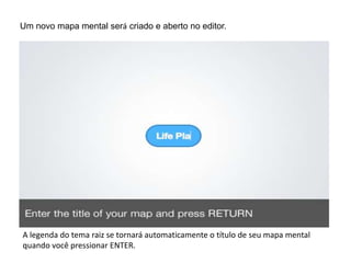 Um novo mapa mental será criado e aberto no editor.

A legenda do tema raiz se tornará automaticamente o título de seu mapa mental
quando você pressionar ENTER.

 