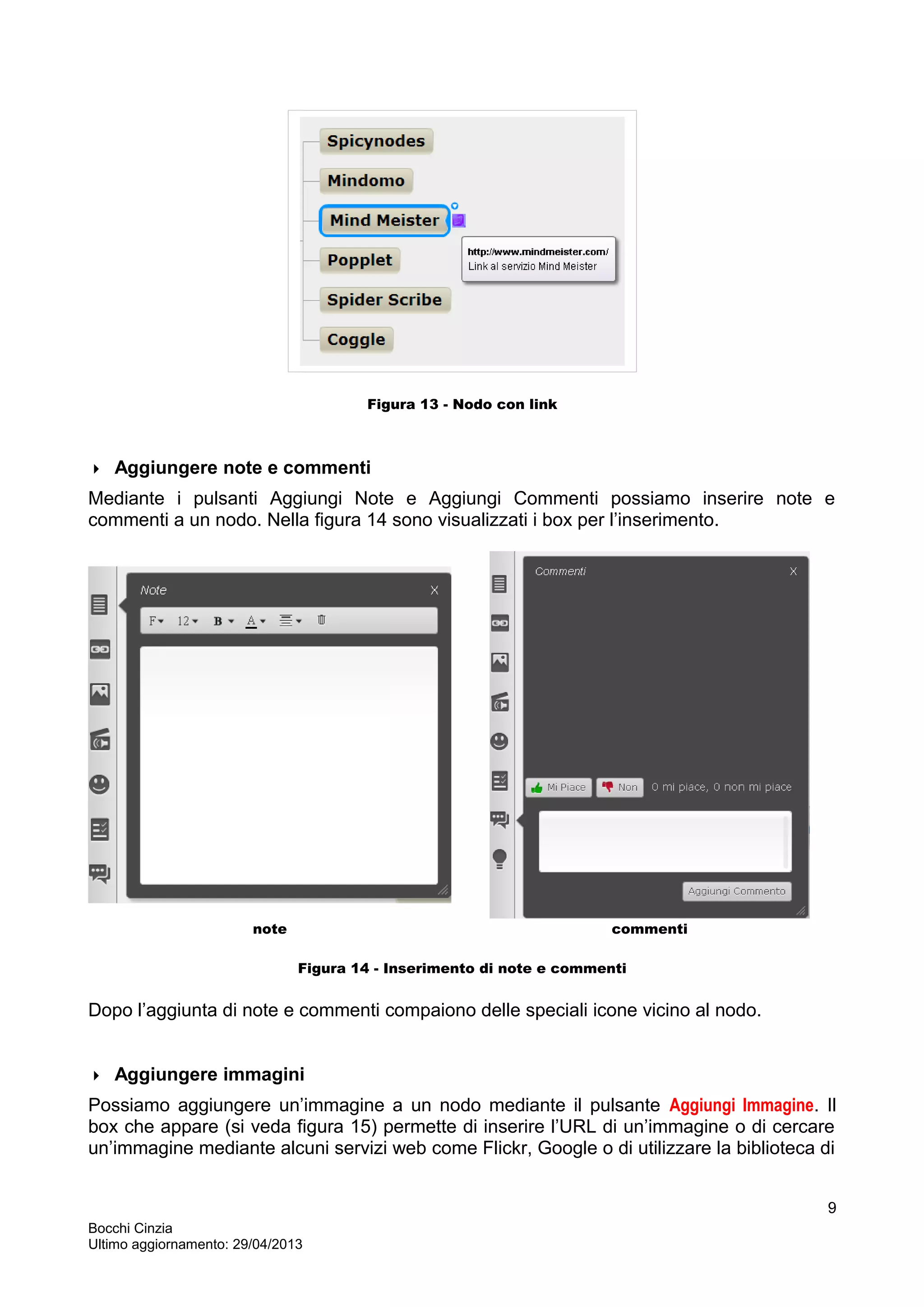 Figura 13 - Nodo con link
 Aggiungere note e commenti
Mediante i pulsanti Aggiungi Note e Aggiungi Commenti possiamo inserire note e
commenti a un nodo. Nella figura 14 sono visualizzati i box per l’inserimento.
note commenti
Figura 14 - Inserimento di note e commenti
Dopo l’aggiunta di note e commenti compaiono delle speciali icone vicino al nodo.
 Aggiungere immagini
Possiamo aggiungere un’immagine a un nodo mediante il pulsante Aggiungi Immagine. Il
box che appare (si veda figura 15) permette di inserire l’URL di un’immagine o di cercare
un’immagine mediante alcuni servizi web come Flickr, Google o di utilizzare la biblioteca di
Bocchi Cinzia
Ultimo aggiornamento: 29/04/2013
9
 