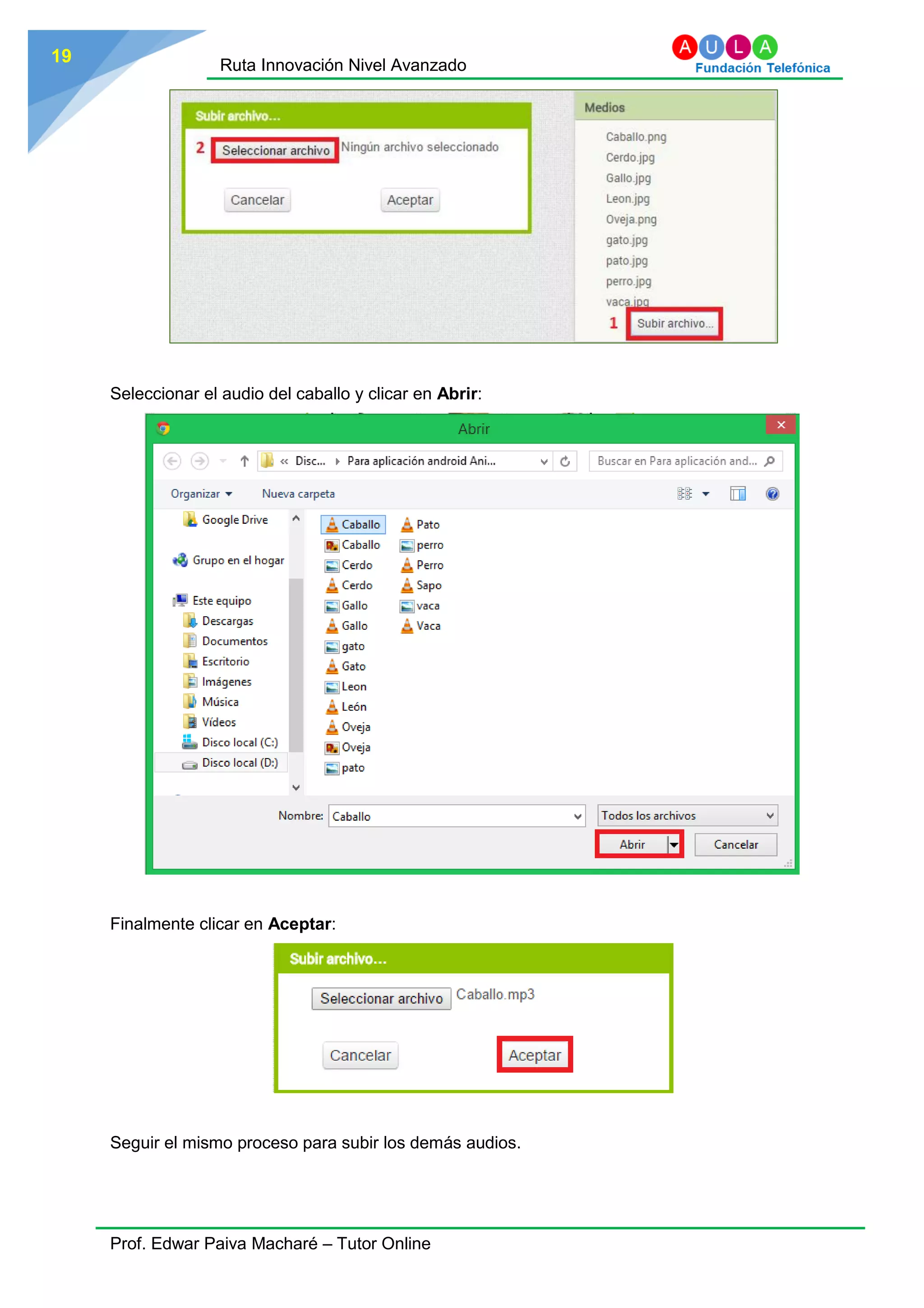 Ruta Innovación Nivel Avanzado
Prof. Edwar Paiva Macharé – Tutor Online
19
Seleccionar el audio del caballo y clicar en Abrir:
Finalmente clicar en Aceptar:
Seguir el mismo proceso para subir los demás audios.
 