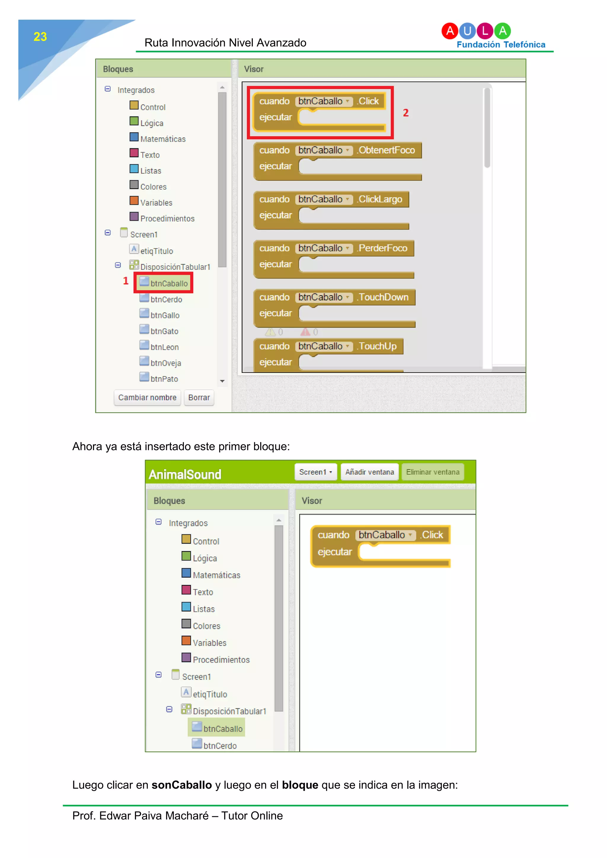 Ruta Innovación Nivel Avanzado
Prof. Edwar Paiva Macharé – Tutor Online
23
Ahora ya está insertado este primer bloque:
Luego clicar en sonCaballo y luego en el bloque que se indica en la imagen:
 