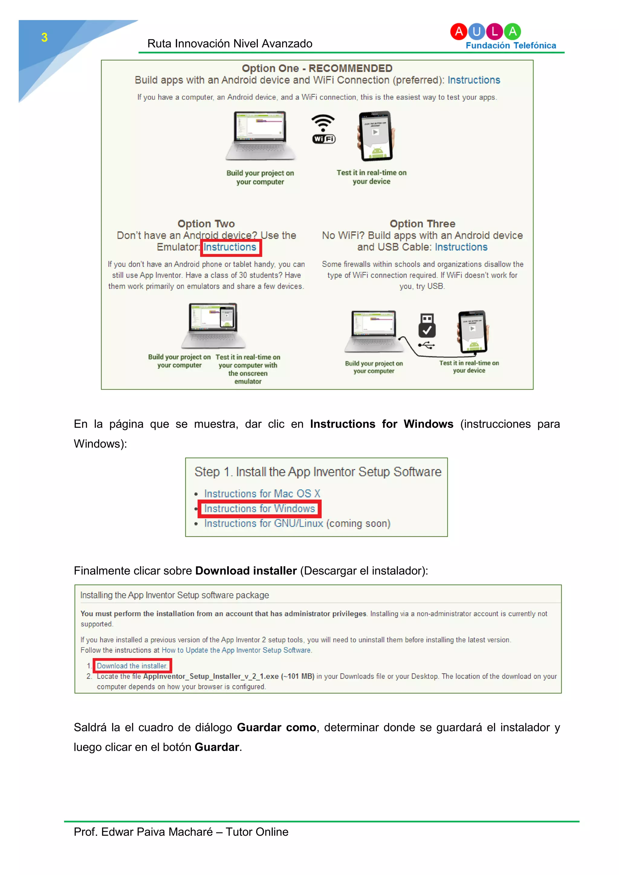 Ruta Innovación Nivel Avanzado
Prof. Edwar Paiva Macharé – Tutor Online
3
En la página que se muestra, dar clic en Instructions for Windows (instrucciones para
Windows):
Finalmente clicar sobre Download installer (Descargar el instalador):
Saldrá la el cuadro de diálogo Guardar como, determinar donde se guardará el instalador y
luego clicar en el botón Guardar.
 