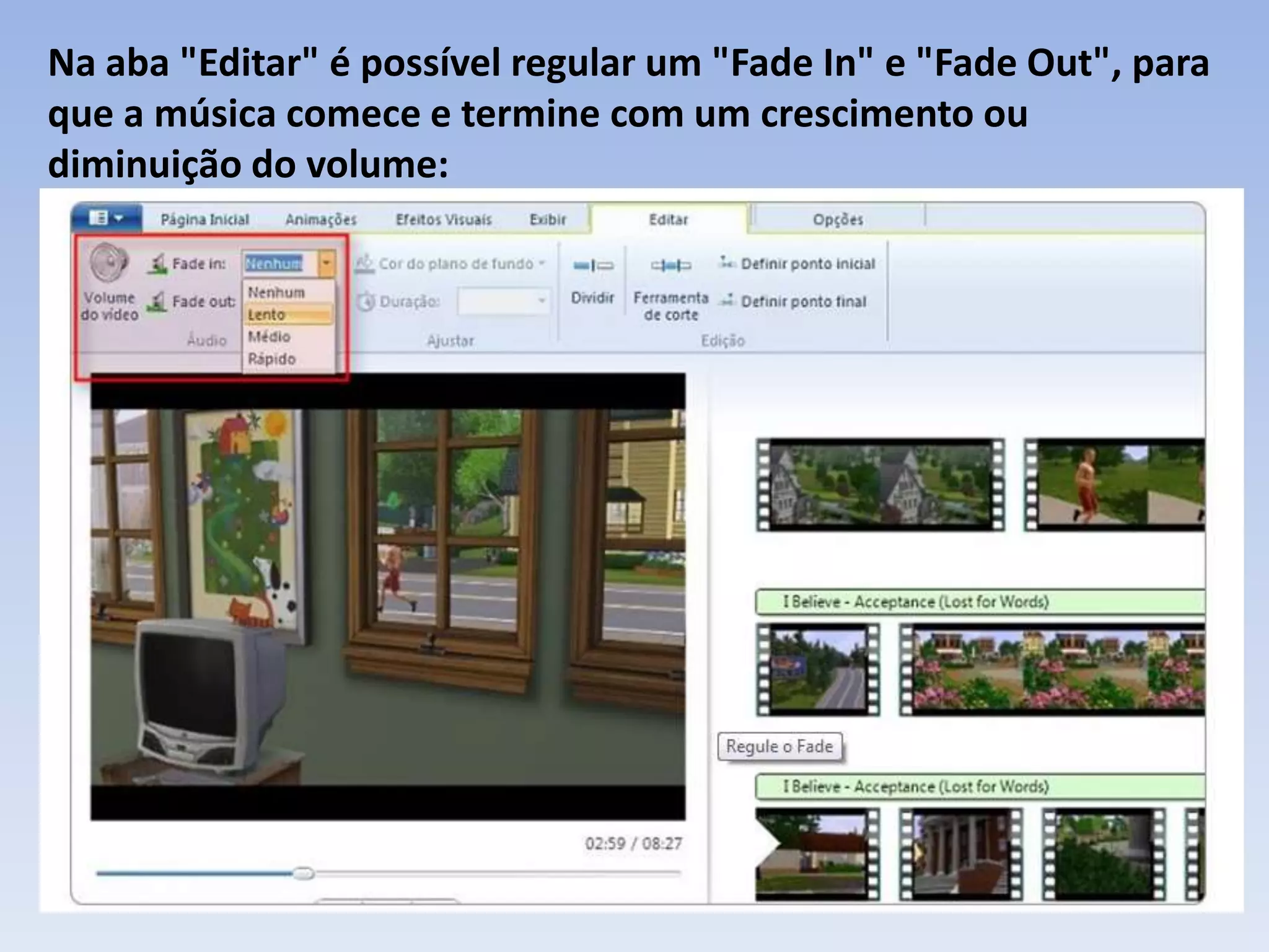 Na aba "Editar" é possível regular um "Fade In" e "Fade Out", para
que a música comece e termine com um crescimento ou
diminuição do volume:
 