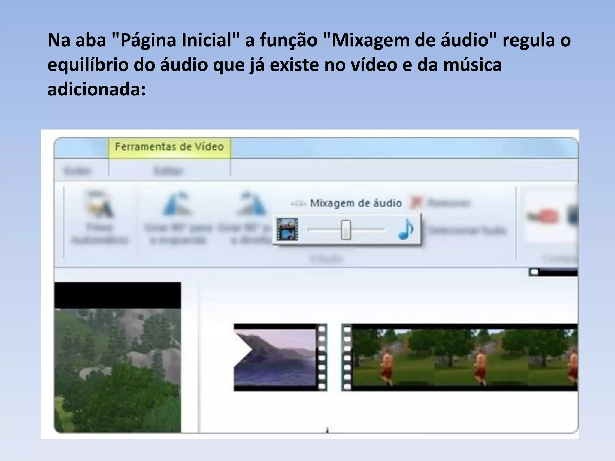 Na aba "Página Inicial" a função "Mixagem de áudio" regula o
equilíbrio do áudio que já existe no vídeo e da música
adicionada:
 