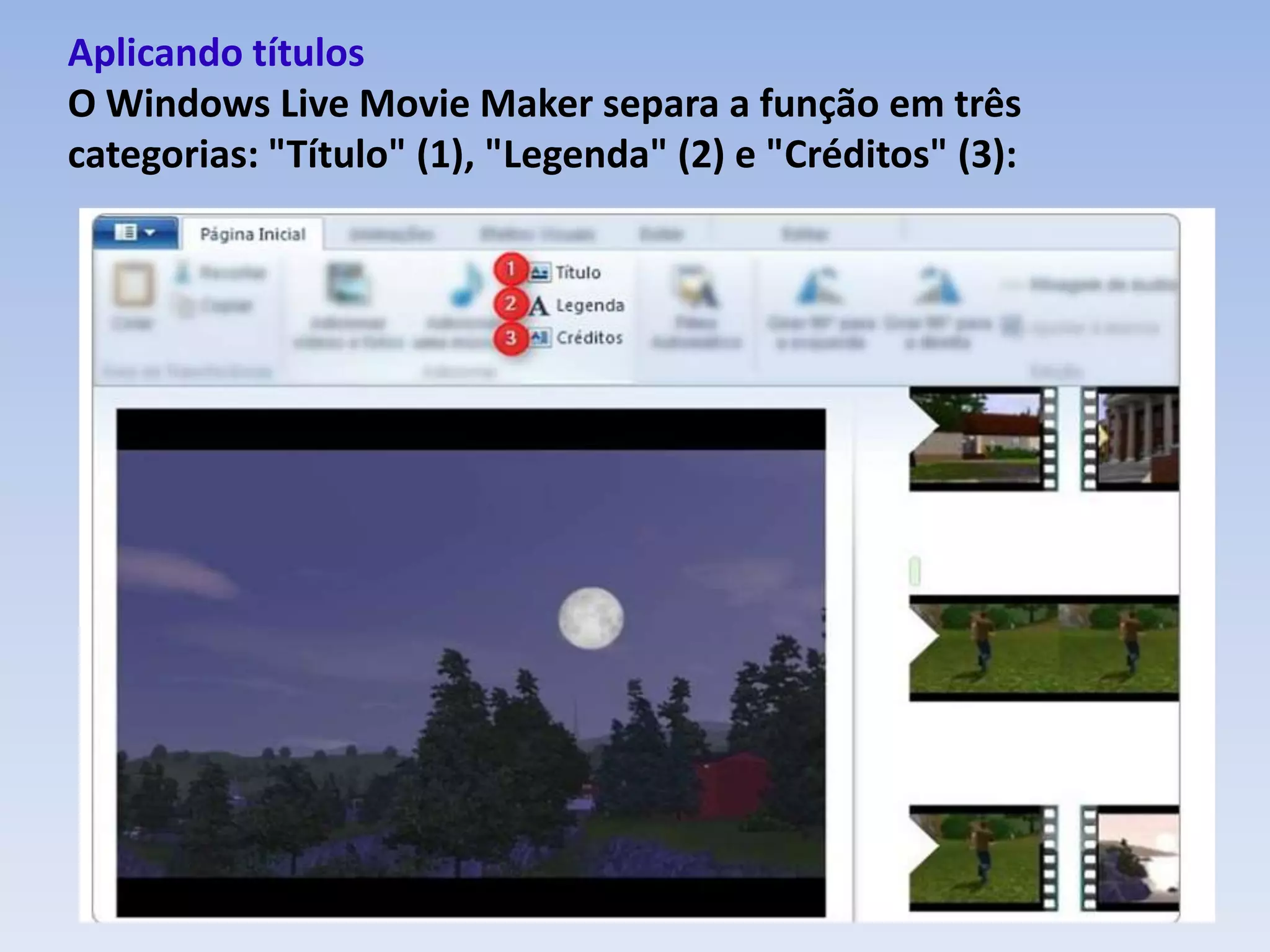 Aplicando títulos
O Windows Live Movie Maker separa a função em três
categorias: "Título" (1), "Legenda" (2) e "Créditos" (3):
 