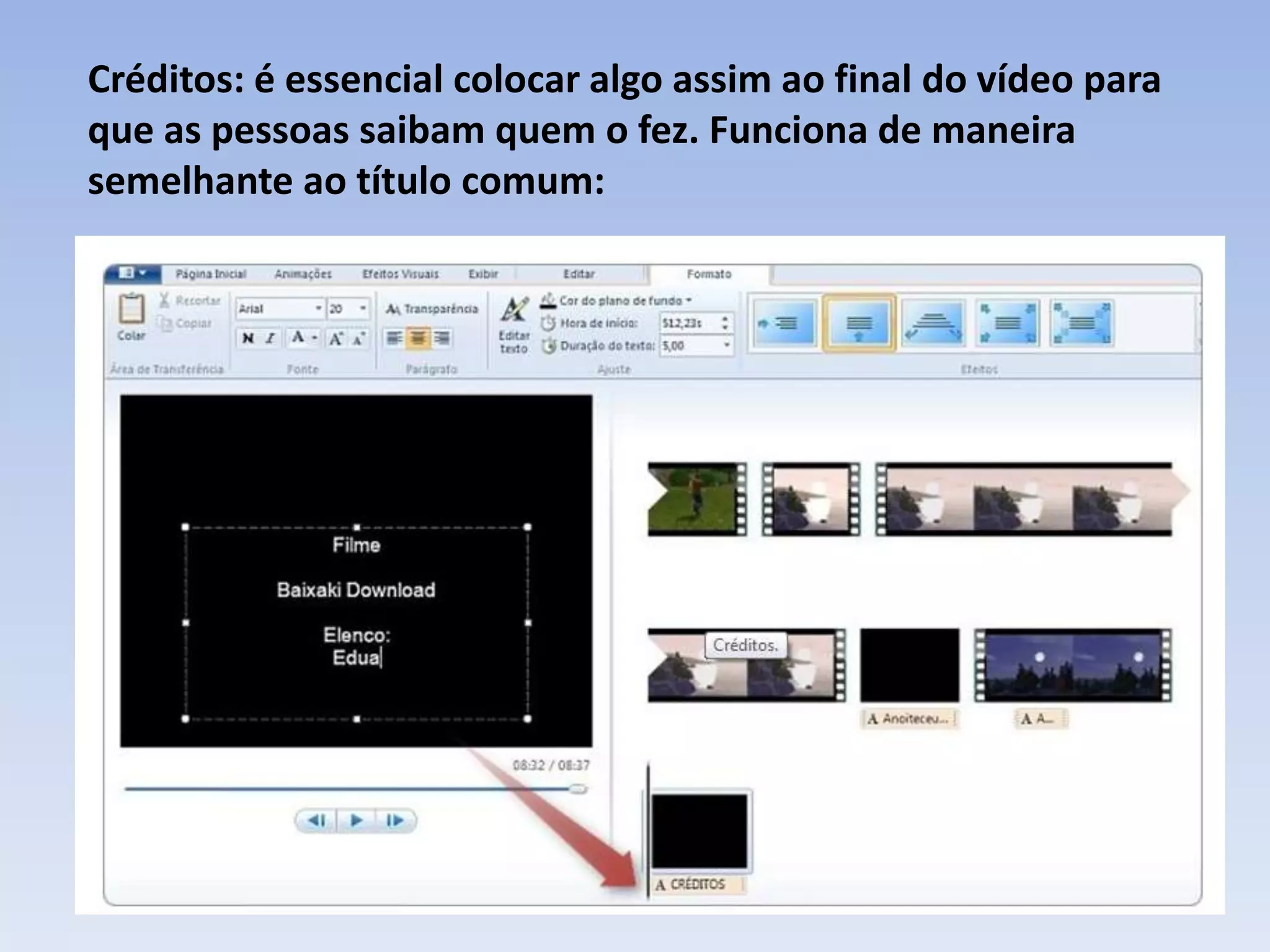 Créditos: é essencial colocar algo assim ao final do vídeo para
que as pessoas saibam quem o fez. Funciona de maneira
semelhante ao título comum:
 