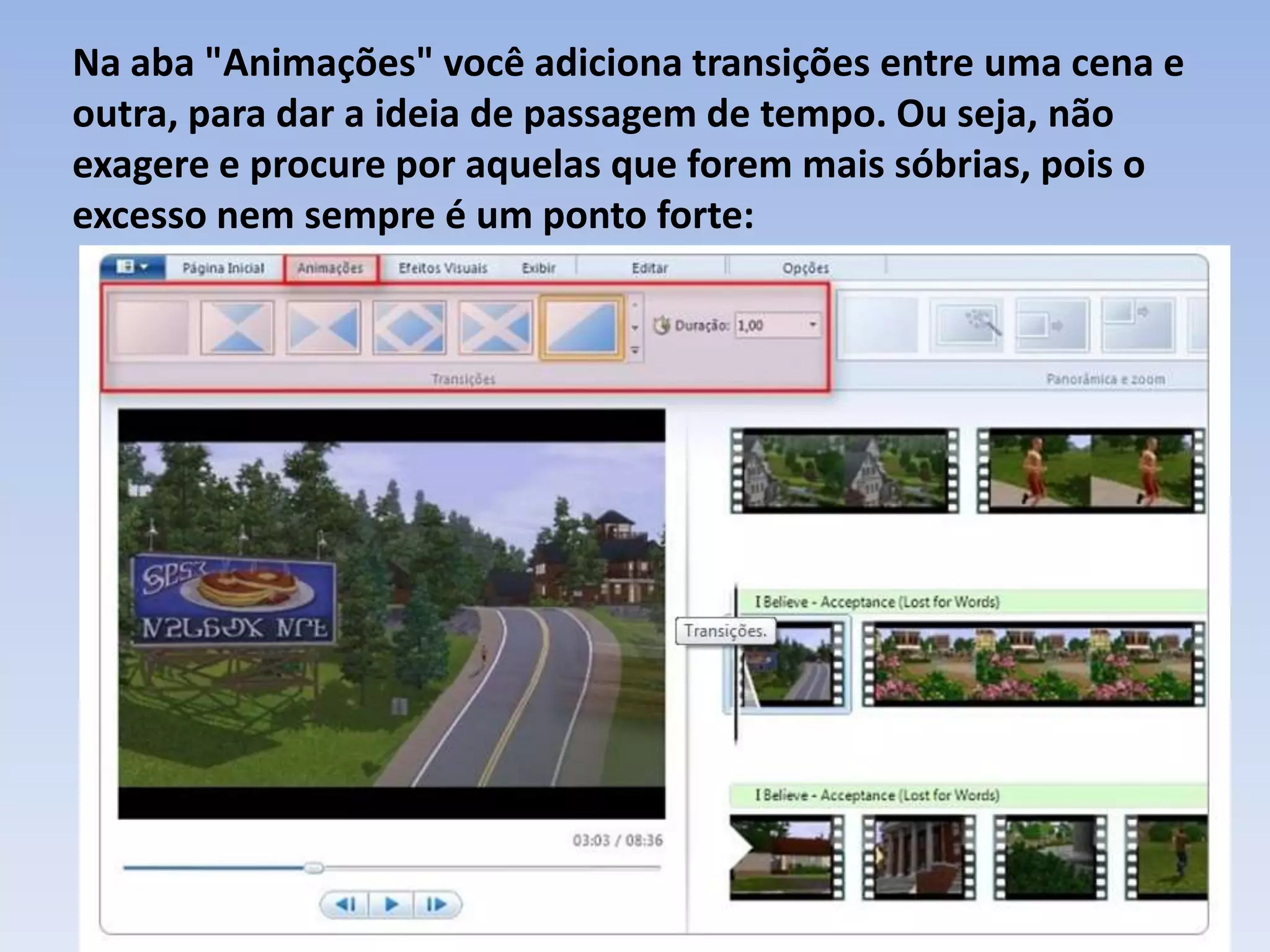 Na aba "Animações" você adiciona transições entre uma cena e
outra, para dar a ideia de passagem de tempo. Ou seja, não
exagere e procure por aquelas que forem mais sóbrias, pois o
excesso nem sempre é um ponto forte:
 