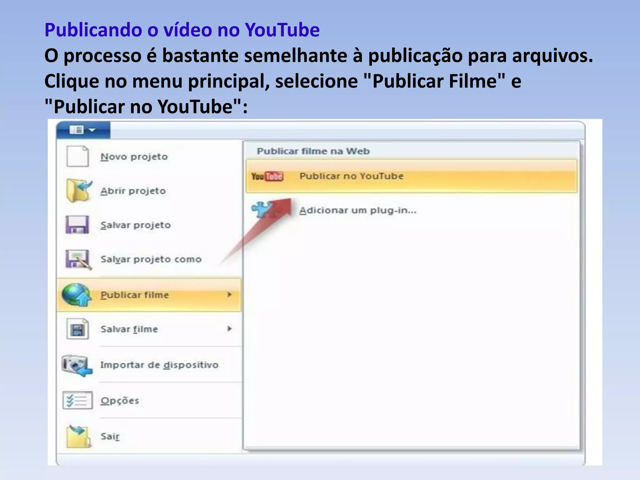 Publicando o vídeo no YouTube
O processo é bastante semelhante à publicação para arquivos.
Clique no menu principal, selecione "Publicar Filme" e
"Publicar no YouTube":
 