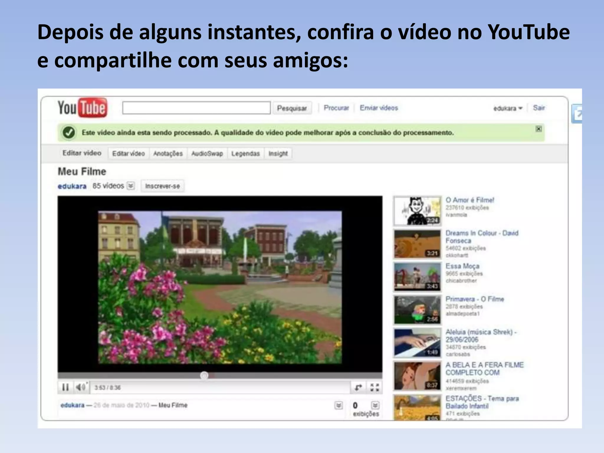 Depois de alguns instantes, confira o vídeo no YouTube
e compartilhe com seus amigos:
 