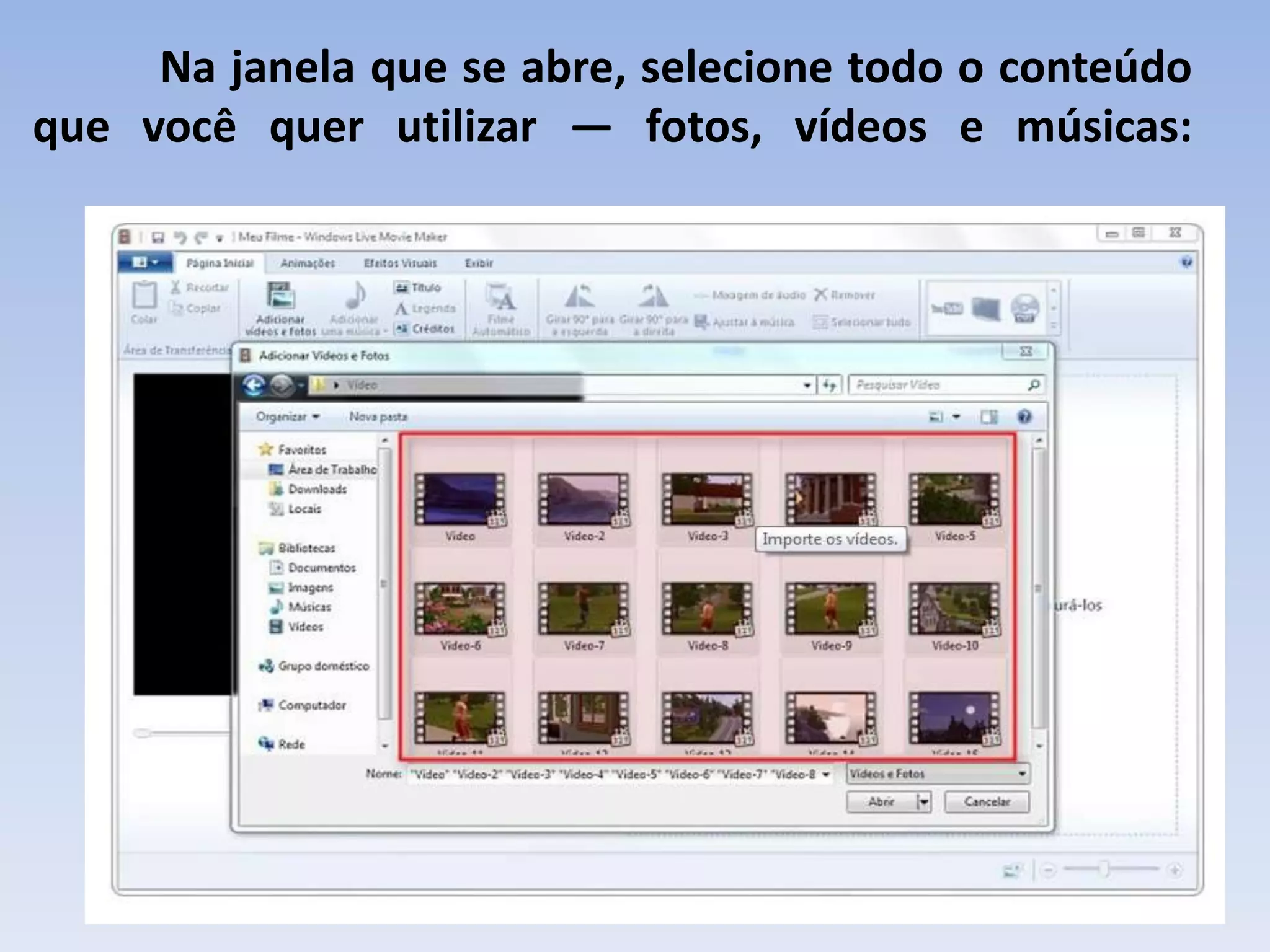 Na janela que se abre, selecione todo o conteúdo
que você quer utilizar — fotos, vídeos e músicas:
 
