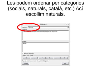 Les podem ordenar per categories
(socials, naturals, català, etc.) Ací
         escollim naturals.
 
