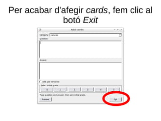 Per acabar d'afegir cards, fem clic al
             botó Exit
 