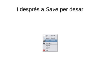 I després a Save per desar
 