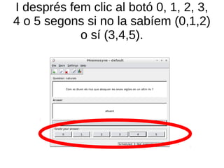 I després fem clic al botó 0, 1, 2, 3,
4 o 5 segons si no la sabíem (0,1,2)
            o sí (3,4,5).
 