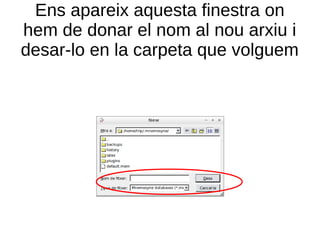 Ens apareix aquesta finestra on
hem de donar el nom al nou arxiu i
desar-lo en la carpeta que volguem
 