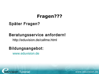 Fragen???
Später Fragen?

Beratungsservice anfordern!
 http://eduvision.de/callme.html

Bildungsangebot:
 www.eduvision.de




                                   www.eduvision.de
 