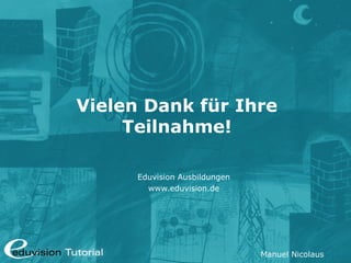 Vielen Dank für Ihre
     Teilnahme!

      Eduvision Ausbildungen
        www.eduvision.de




                               Manuel Nicolaus
 