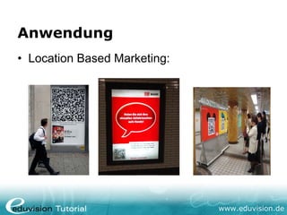 Anwendung
• Location Based Marketing:




                              www.eduvision.de
 
