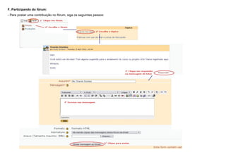 F. Participando do fórum:
- Para postar uma contribuição no fórum, siga os seguintes passos:
 