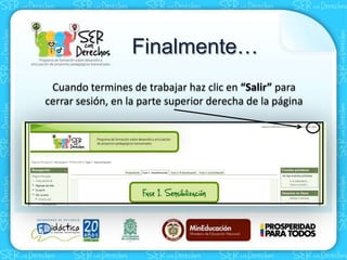 Finalmente…
Cuando termines de trabajar haz clic en “Salir” para
cerrar sesión, en la parte superior derecha de la página
 