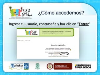 ¿Cómo accedemos?
Ingresa tu usuario, contraseña y haz clic en “Entrar”
 