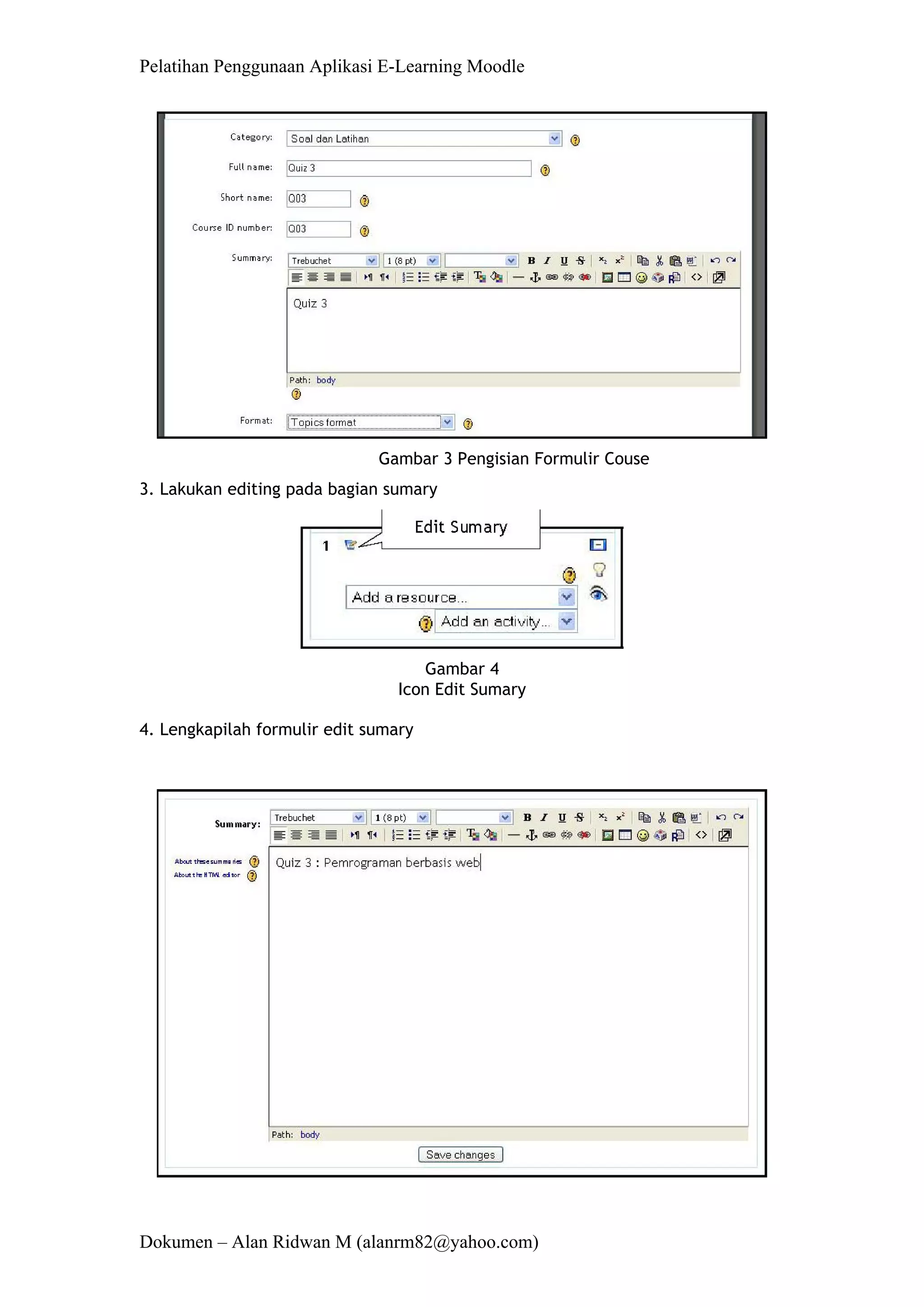 Pelatihan Penggunaan Aplikasi E-Learning Moodle 
Dokumen – Alan Ridwan M (alanrm82@yahoo.com) 
Gambar 3 Pengisian Formulir Couse 
3. Lakukan editing pada bagian sumary 
Gambar 4 Icon Edit Sumary 
4. Lengkapilah formulir edit sumary  