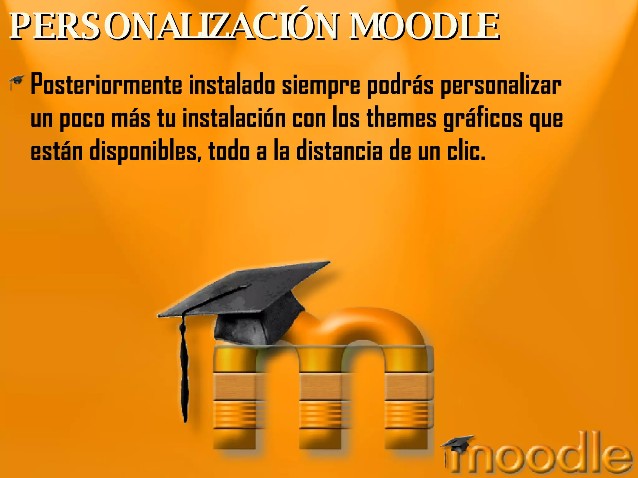 PERSONALIZACIÓN MOODLE Posteriormente instalado siempre podrás personalizar un poco más tu instalación con los themes gráficos que están disponibles, todo a la distancia de un clic. 