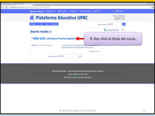 7. Dar click al título del curso.
© 2016 Prof. Rosana Torres Cintrón 11
 
