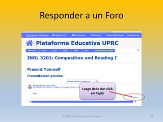 Responder a un Foro
Luego debe dar click
en Reply
© 2016 Prof. Rosana Torres Cintrón 31
 