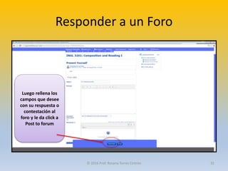 Responder a un Foro
Luego rellena los
campos que desee
con su respuesta o
contestación al
foro y le da click a
Post to forum
© 2016 Prof. Rosana Torres Cintrón 32
 