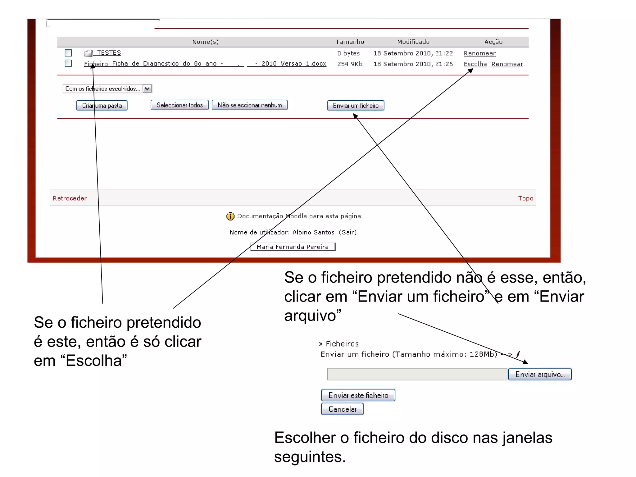 Se o ficheiro pretendido é este, então é só clicar em “Escolha” Se o ficheiro pretendido não é esse, então, clicar em “Enviar um ficheiro” e em “Enviar arquivo” Escolher o ficheiro do disco nas janelas seguintes. 