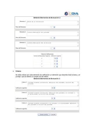 •   Criterio

    Se debe indicar por cada elemento de calificación un elemento que describa toda la tarea, y el
    puntaje que se obtiene si cumple con tal criterio.
 