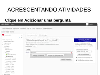 ACRESCENTANDO ATIVIDADES
Clique em Adicionar uma pergunta
 
