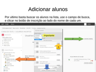Adicionar alunos
Por ultimo basta buscar os alunos na lista, use o campo de busca,
e clicar no botão de inscrição ao lado do nome de cada um.
1111
2222
4444
Importante
3333
 