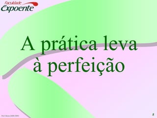 A prática leva à perfeiçãoProf. Breno (2008-2009)8